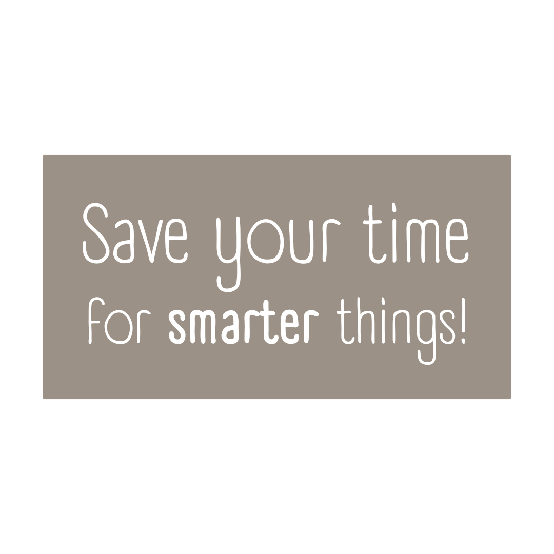 Save your time for smarter things